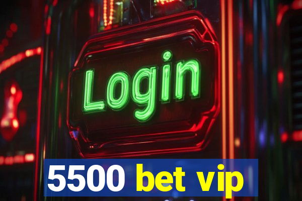 5500 bet vip
